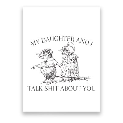 My Daughter And I Talk Shit About You Funny Meme Poster