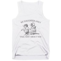 My Daughter And I Talk Shit About You Funny Meme Tank Top