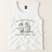 My Daughter And I Talk Shit About You Funny Meme Tank Top