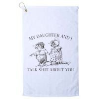 My Daughter And I Talk Shit About You Funny Meme Golf Towel