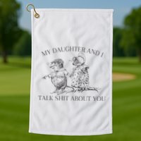 My Daughter And I Talk Shit About You Funny Meme Golf Towel