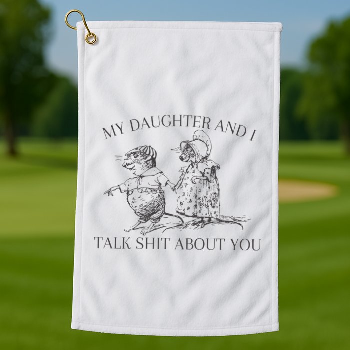 My Daughter And I Talk Shit About You Funny Meme Golf Towel