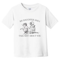 My Daughter And I Talk Shit About You Funny Meme Toddler T-Shirt