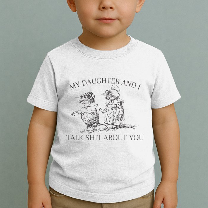 My Daughter And I Talk Shit About You Funny Meme Toddler T-Shirt