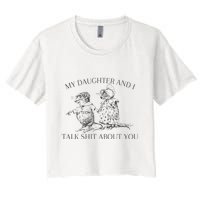 My Daughter And I Talk Shit About You Funny Meme Crop Top