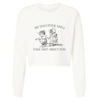 My Daughter And I Talk Shit About You Funny Meme Cropped Pullover Crew