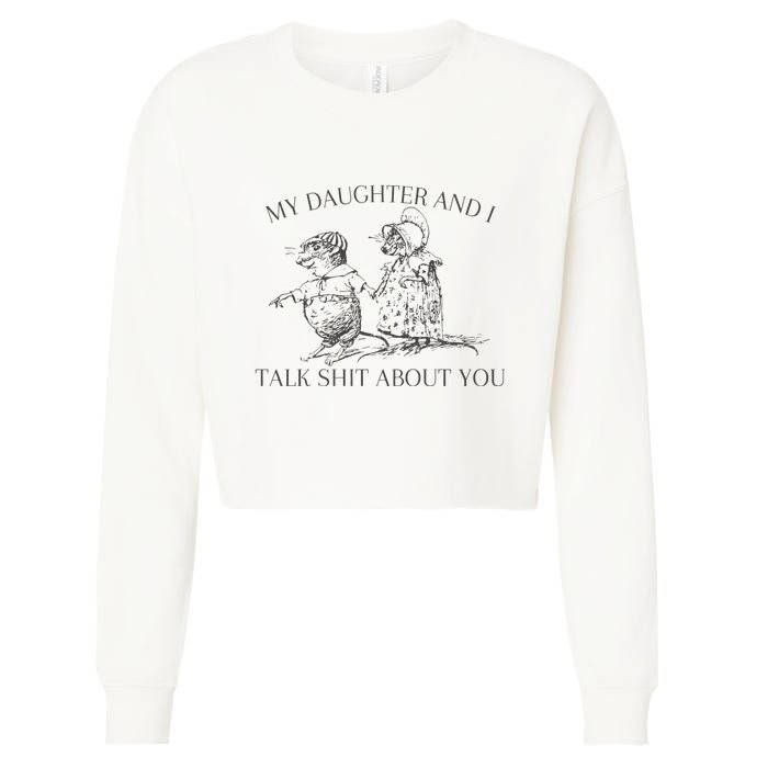 My Daughter And I Talk Shit About You Funny Meme Cropped Pullover Crew
