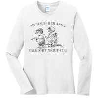 My Daughter And I Talk Shit About You Funny Meme Ladies Long Sleeve Shirt