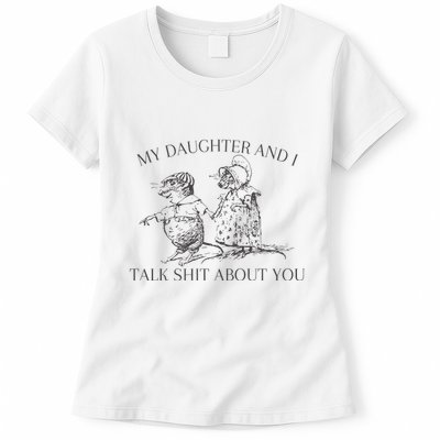 My Daughter And I Talk Shit About You Funny Meme Womens T-Shirt
