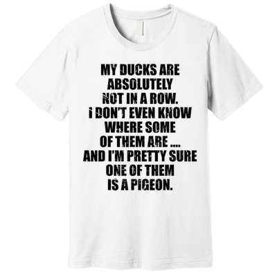My Ducks Are Absolutely Not In A Row Pigeon Premium T-Shirt