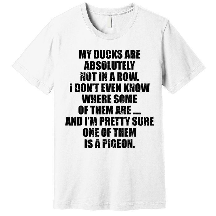 My Ducks Are Absolutely Not In A Row Pigeon Premium T-Shirt