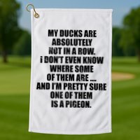 My Ducks Are Absolutely Not In A Row Pigeon Golf Towel