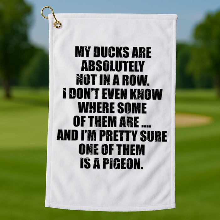 My Ducks Are Absolutely Not In A Row Pigeon Golf Towel