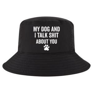 My Dog And I Talk Shit About You Great Gift Dog Mom Gift Meaningful Gift Cool Comfort Performance Bucket Hat