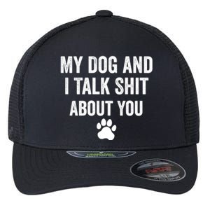 My Dog And I Talk Shit About You Great Gift Dog Mom Gift Meaningful Gift Flexfit Unipanel Trucker Cap