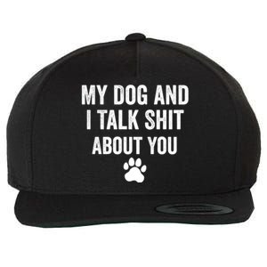 My Dog And I Talk Shit About You Great Gift Dog Mom Gift Meaningful Gift Wool Snapback Cap