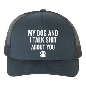 My Dog And I Talk Shit About You Great Gift Dog Mom Gift Meaningful Gift Yupoong Adult 5-Panel Trucker Hat