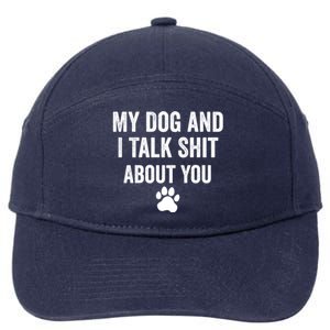 My Dog And I Talk Shit About You Great Gift Dog Mom Gift Meaningful Gift 7-Panel Snapback Hat