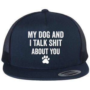 My Dog And I Talk Shit About You Great Gift Dog Mom Gift Meaningful Gift Flat Bill Trucker Hat