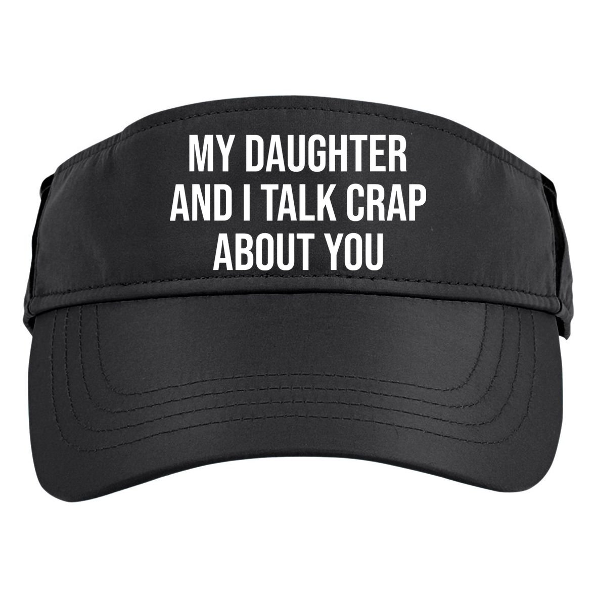My Daughter And I Talk Crap About You Funny Dad, Daddy, Mom Adult Drive Performance Visor