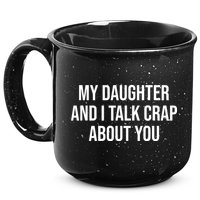 My Daughter And I Talk Crap About You Funny Dad, Daddy, Mom 15oz Campfire Ceramic Mug