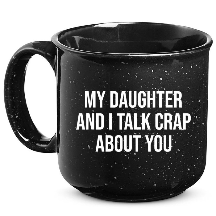 My Daughter And I Talk Crap About You Funny Dad, Daddy, Mom 15oz Campfire Ceramic Mug