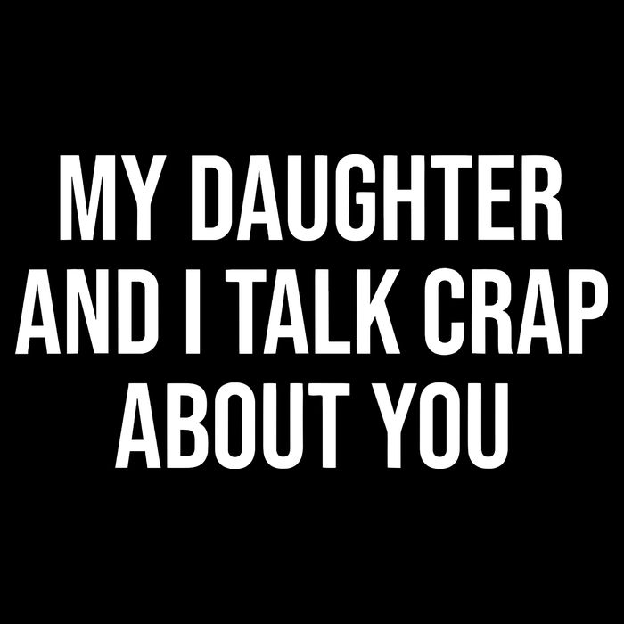 My Daughter And I Talk Crap About You Funny Dad, Daddy, Mom 16 in Basic Backpack