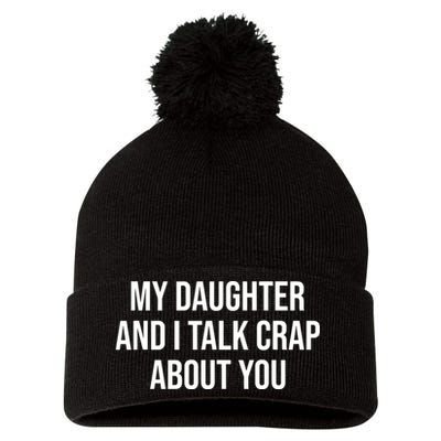 My Daughter And I Talk Crap About You Funny Dad, Daddy, Mom Pom Pom 12in Knit Beanie