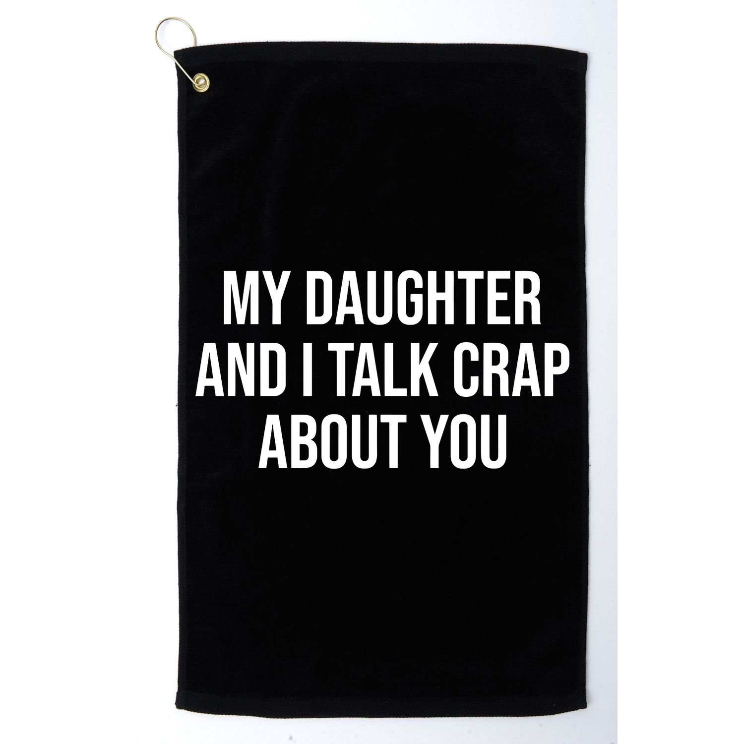 My Daughter And I Talk Crap About You Funny Dad, Daddy, Mom Golf Towel