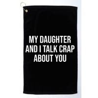My Daughter And I Talk Crap About You Funny Dad, Daddy, Mom Golf Towel