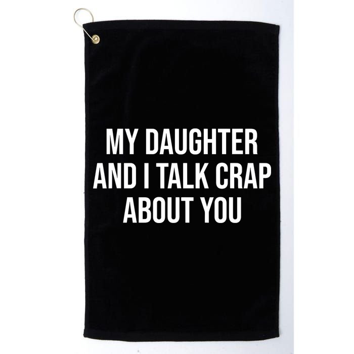 My Daughter And I Talk Crap About You Funny Dad, Daddy, Mom Golf Towel