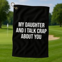 My Daughter And I Talk Crap About You Funny Dad, Daddy, Mom Golf Towel