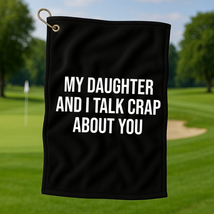 My Daughter And I Talk Crap About You Funny Dad, Daddy, Mom Golf Towel
