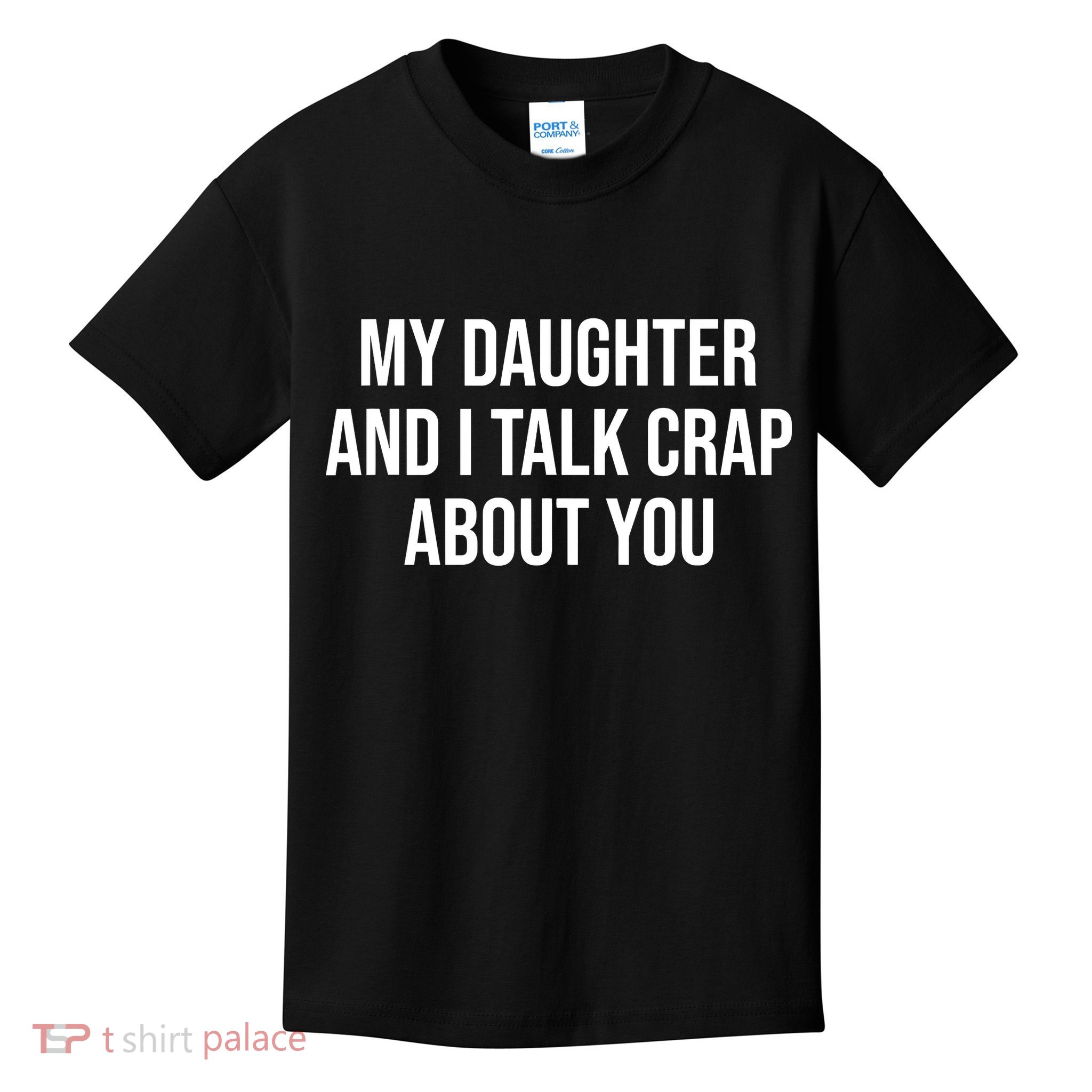 My Daughter And I Talk Crap About You Funny Dad, Daddy, Mom Kids T-Shirt