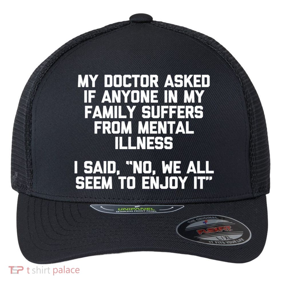 My Doctor Asked If My Family Suffers From Mental Illness Flexfit Unipanel Trucker Cap