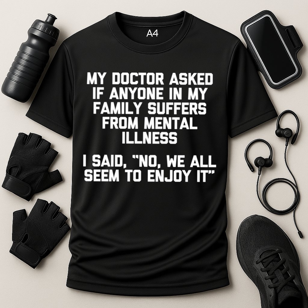 My Doctor Asked If My Family Suffers From Mental Illness Performance Shirt