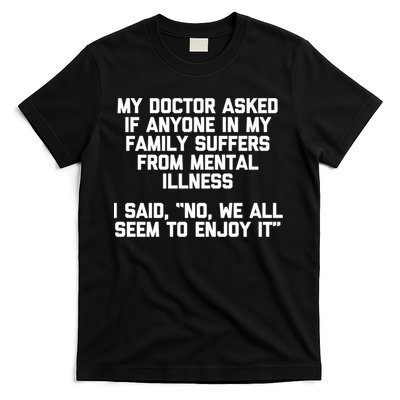 My Doctor Asked If My Family Suffers From Mental Illness T-Shirt