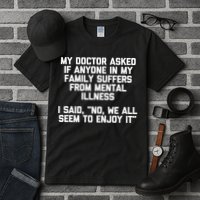 My Doctor Asked If My Family Suffers From Mental Illness Tall T-Shirt