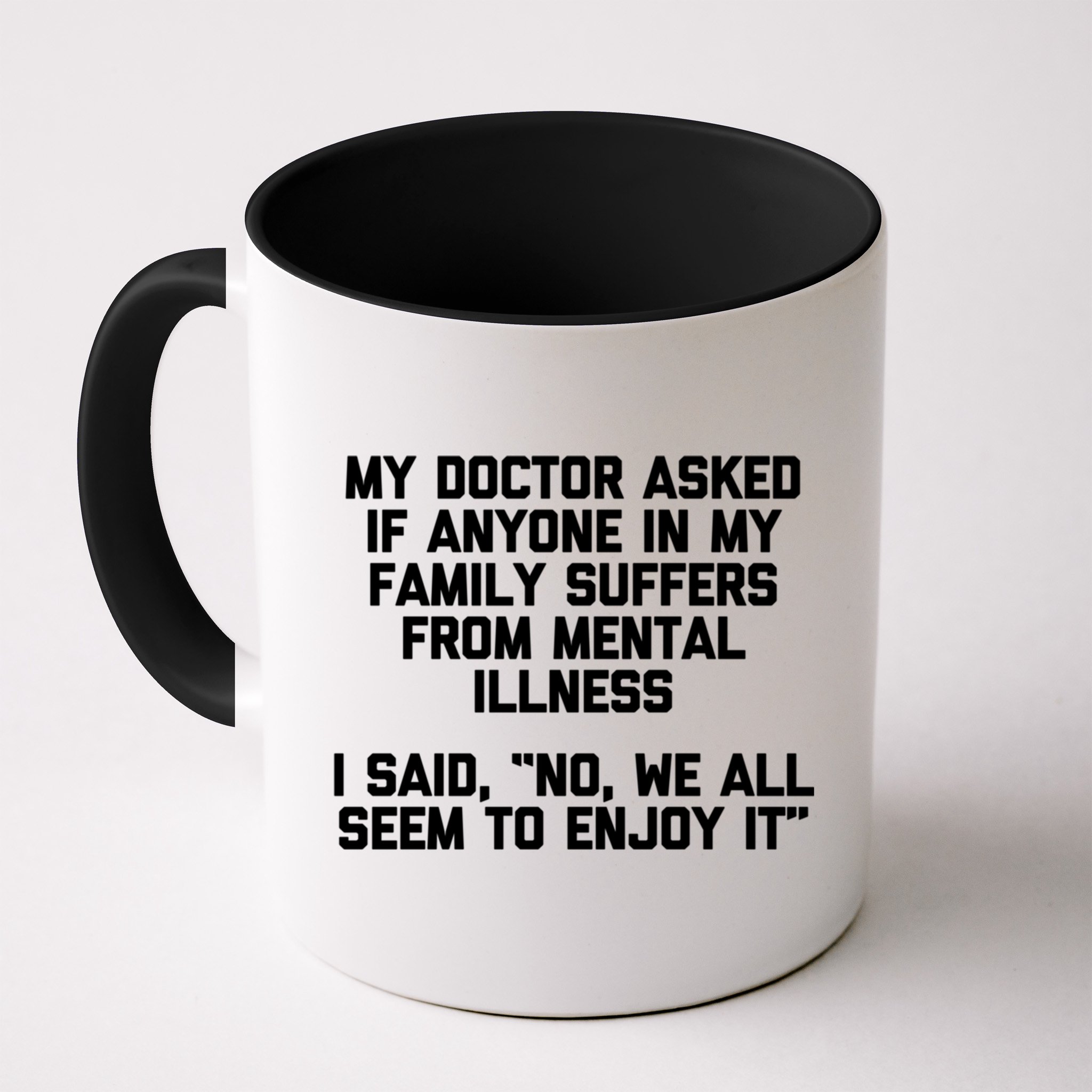 My Doctor Asked If My Family Suffers From Mental Illness Mug