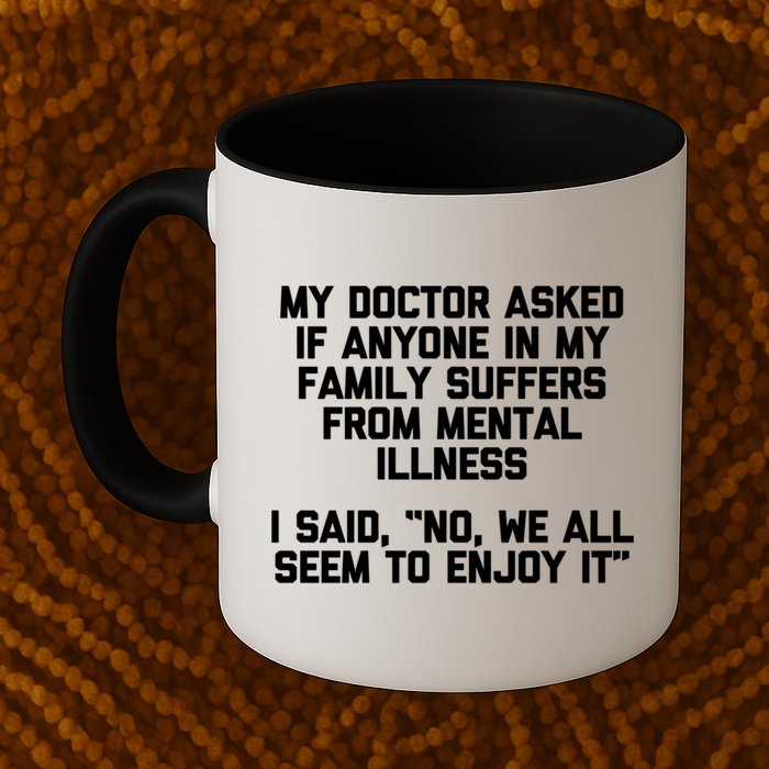 My Doctor Asked If My Family Suffers From Mental Illness Mug