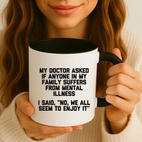 My Doctor Asked If My Family Suffers From Mental Illness Mug