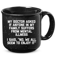 My Doctor Asked If My Family Suffers From Mental Illness 15oz Campfire Ceramic Mug