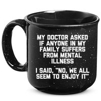 My Doctor Asked If My Family Suffers From Mental Illness 15oz Campfire Ceramic Mug