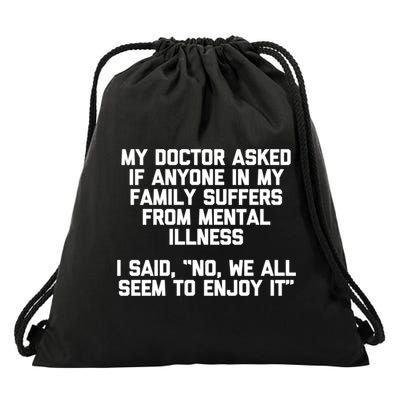 My Doctor Asked If My Family Suffers From Mental Illness Drawstring Bag