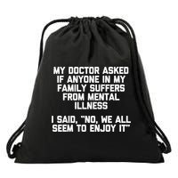 My Doctor Asked If My Family Suffers From Mental Illness Drawstring Bag