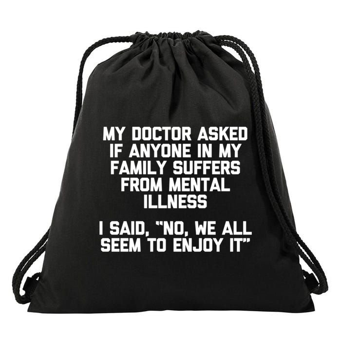 My Doctor Asked If My Family Suffers From Mental Illness Drawstring Bag