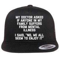 My Doctor Asked If My Family Suffers From Mental Illness Flat Bill Trucker Hat
