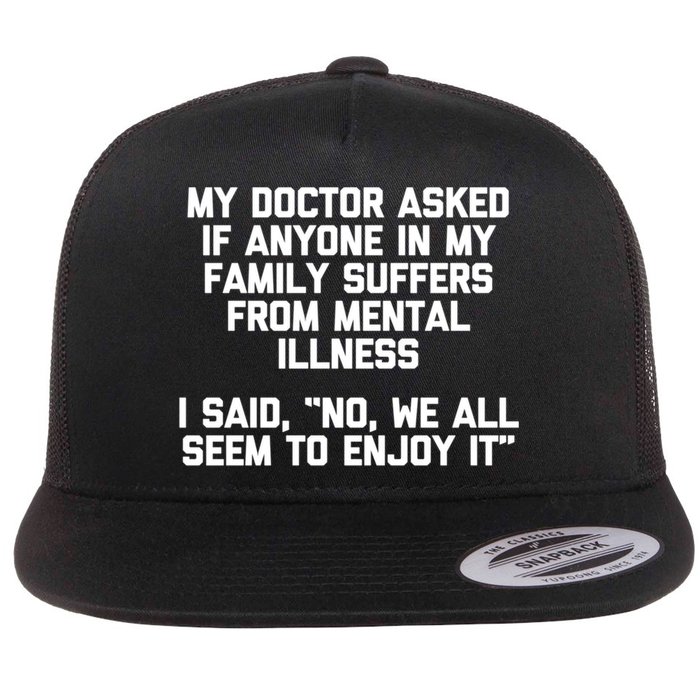 My Doctor Asked If My Family Suffers From Mental Illness Flat Bill Trucker Hat