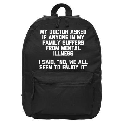 My Doctor Asked If My Family Suffers From Mental Illness 16 in Basic Backpack