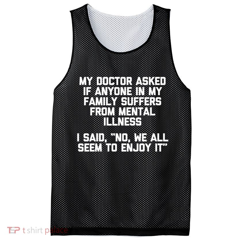 My Doctor Asked If My Family Suffers From Mental Illness Mesh Reversible Basketball Jersey Tank
